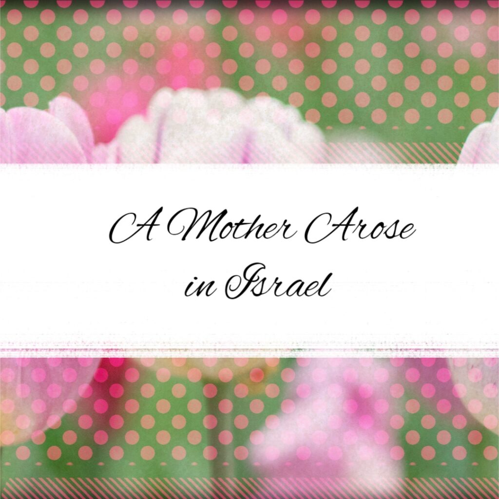 A Mother Arose in Israel – The Story & Song of Deborah